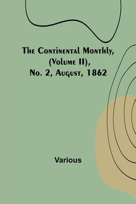 The Continental Monthly, (Volume II), No. 2, August, 1862 by Various