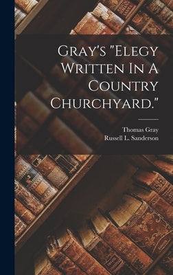 Gray's "elegy Written In A Country Churchyard." by Gray, Thomas
