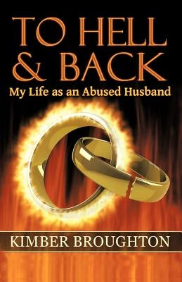 To Hell and Back: My Life as an Abused Husband by Broughton, Kimber