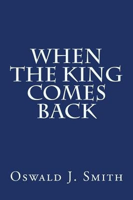 When the King Comes Back by Smith, Oswald J.