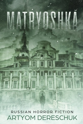 Matryoshka: A Paranormal Suspense Thriller set in Russia by Dereschuk, Artyom