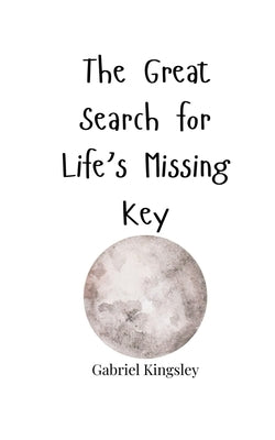 The Great Search for Life's Missing Key by Kingsley, Gabriel
