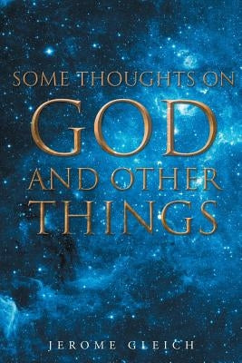 Some Thoughts on God and Other Things by Gleich, Jerome