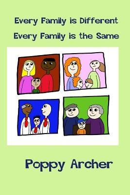 Every Family is Different. Every Family is the Same: A story about alternative families for small children by Archer, Poppy