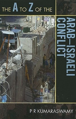 A to Z of the Arab-Israeli Conflict by Kumaraswamy, P. R.
