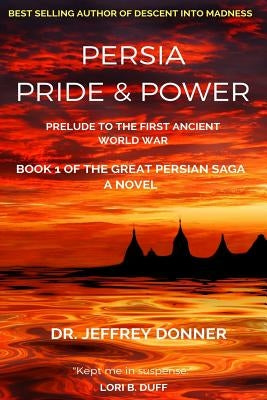 Persia Pride & Power: Prelude to the First Ancient World War by Donner, Jeffrey