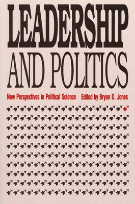 Leadership and Politics: New Perspectives in Political Science by Jones, Bryan D.