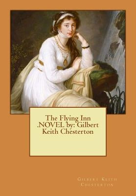 The Flying Inn .NOVEL by: Gilbert Keith Chesterton by Chesterton, G. K.