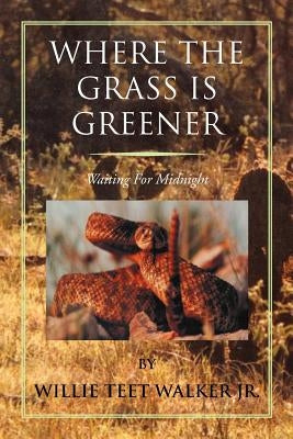 Where the Grass Is Greener: Waiting for Midnight by Walker, Willie Teet, Jr.
