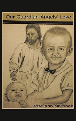 Our Guardian Angel's Love: Our Guardian Angels Watching Over Us by Martinez, Roseann