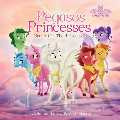 Pegasus Princesses Volume 1: Order of the Princesses by Namenyi, Arielle Maxine