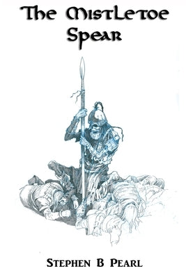 The Mistletoe Spear by Pearl, Stephen