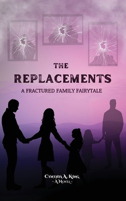 The Replacements: A Fractured Family Fairy Tale by King, Cynthia A.