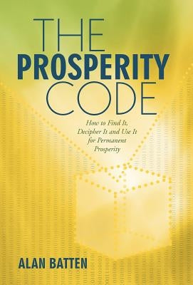 The Prosperity Code: How to Find It, Decipher It and Use It for Permanent Prosperity by Batten, Alan