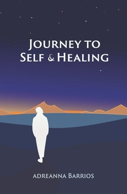 Journey to Self & Healing by Barrios, Adreanna