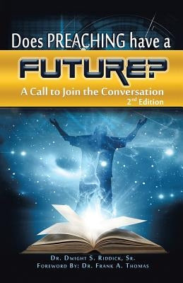 Does Preaching Have a Future?: A Call to Join the Conversation by Riddick, Dwight S., Sr.