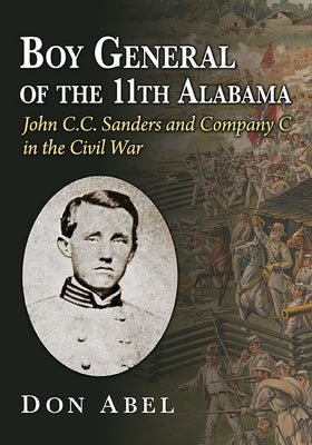 Boy General of the 11th Alabama: John C.C. Sanders and Company C in the Civil War by Abel, Donald W.