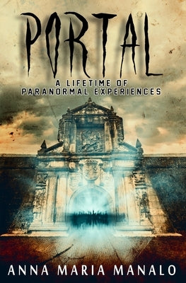 Portal: A Lifetime of Paranormal Experiences by Manalo, Anna Maria