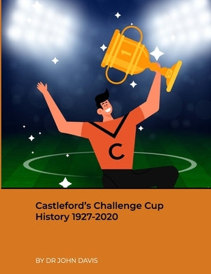 Castleford's Challenge Cup History 1927-2020 by Davis, John