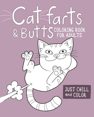 Cat Farts and Butts Coloring Book For Adults: Fun naughty cats showing their butts and letting the odd fart rip. No shame in their game. Adult stress by Fletcher, Amelia