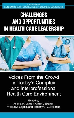 Challenges and Opportunities in Healthcare Leadership: Voices from the Crowd in Today's Complex and Interprofessional Healthcare Environment by Lampe, Angela M.