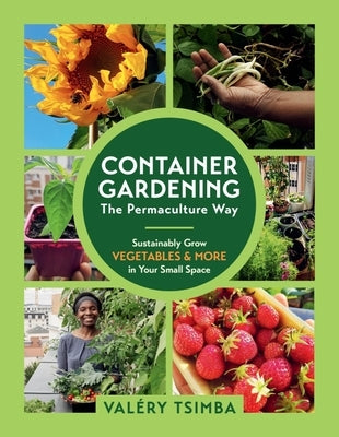 Container Gardening-The Permaculture Way: Sustainably Grow Vegetables and More in Your Small Space by Tsimba, Valéry
