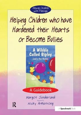 Helping Children Who Have Hardened Their Hearts or Become Bullies: A Guidebook by Sunderland, Margot
