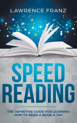Speed Reading: The Definitive Guide for Learning How to Read a Book a Day by Franz, Lawrence