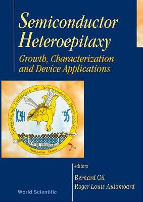 Semiconductor Heteroepitaxy: Growth Characterization and Device Applications by Gil, B.