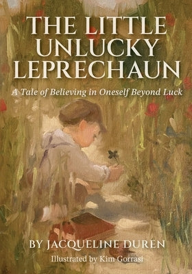 The Little Unlucky Leprechaun: A Tale of Believing in Oneself Beyond Luck by Duren, Jacqueline