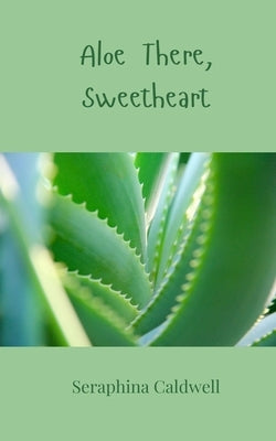 Aloe There, Sweetheart by Caldwell, Seraphina