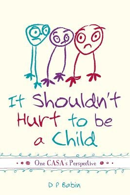 It Shouldn't Hurt to be a Child: Written from a CASA Volunteer's Perspective by Babin, D. P.