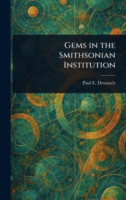Gems in the Smithsonian Institution by Desautels, Paul E.