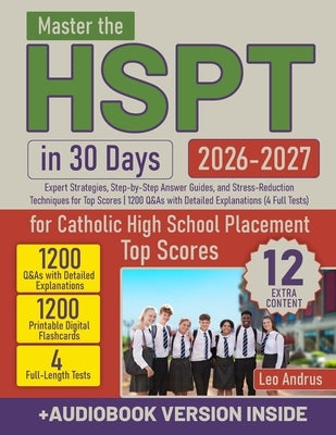 Master the HSPT in 30 Days: Expert Strategies, Step-by-Step Answer Guides, and Stress-Reduction Techniques for Top Scores 1200 Q&As with Detailed Expl by Andrus, Leo