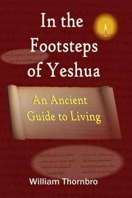 In the Footsteps of Yeshua: An Ancient Guide to Living by Thornbro, William G.
