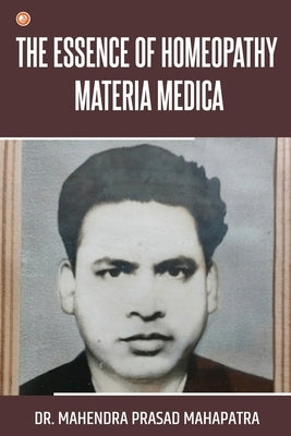 The essence of Homeopathy Materia Medica by Prasad Mahapatra, Mahendra