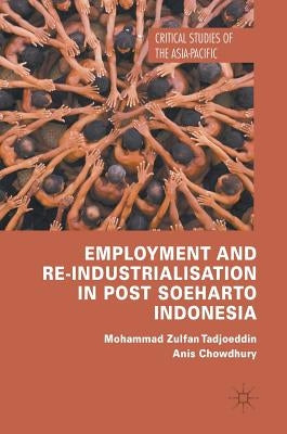 Employment and Re-Industrialisation in Post Soeharto Indonesia by Tadjoeddin, Mohammad Zulfan