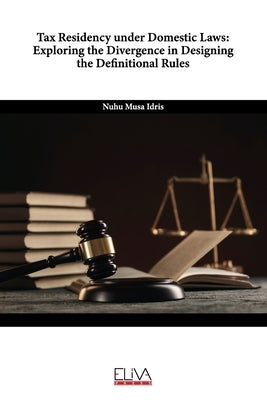 Tax Residency under Domestic Laws: Exploring the Divergence in Designing the Definitional Rules by Idris, Nuhu Musa