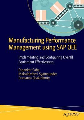 Manufacturing Performance Management Using SAP Oee: Implementing and Configuring Overall Equipment Effectiveness by Saha, Dipankar