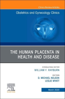 The Human Placenta in Health and Disease, an Issue of Obstetrics and Gynecology Clinics: Volume 47-1 by Nelson, Michael