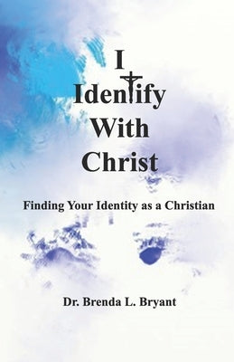 I Identify With Christ: Finding Your Identity as a Christian by Bryant, Errin D.