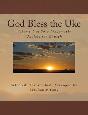 God Bless the Uke: Volume 1 of Solo Fingerstyle Ukulele for Church by Yung, Stephanie