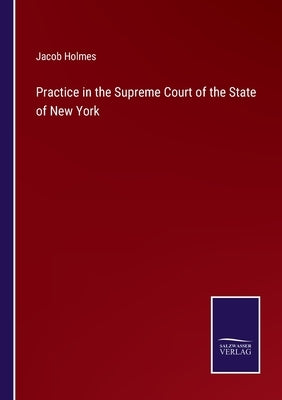 Practice in the Supreme Court of the State of New York by Holmes, Jacob