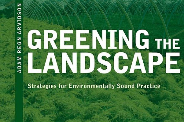 Greening the Landscape: Strategies for Environmentally Sound Practice by Arvidson, Adam Regn