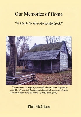 Our Memories of Home: A Link to the Muscatatuck by McClure, Phil