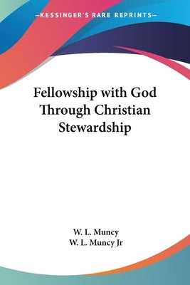 Fellowship with God Through Christian Stewardship by Muncy, W. L. Jr.