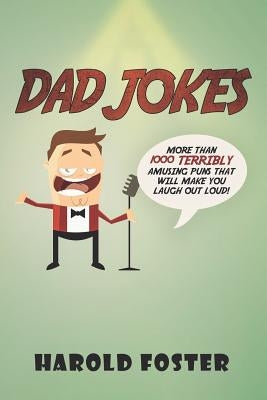 Dad Jokes: More Than 1000 Terribly Amusing Puns That Will Make You Laugh Out Loud! by Foster, Harold