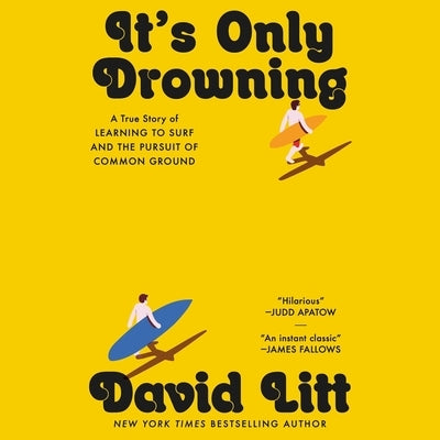 It's Only Drowning: A True Story of Learning to Surf and the Pursuit of Common Ground by Litt, David