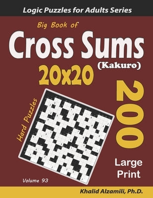 Big Book of Cross Sums (Kakuro): 200 Large Print Puzzles (20x20) by Alzamili, Khalid