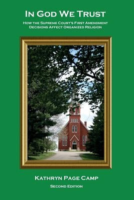 In God We Trust: How the Supreme Court's First Amendment Decisions Affect Organized Religion by Camp, Kathryn Page